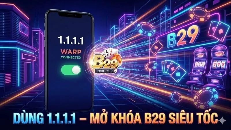 Cách sử dụng app 1.1.1.1 để vào nhà cái B29 không bị chặn